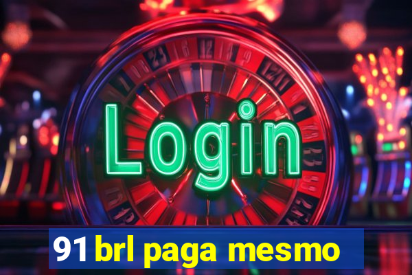 91 brl paga mesmo